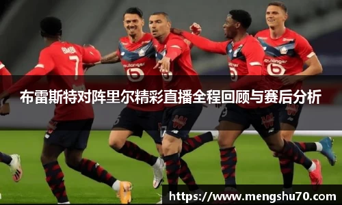 布雷斯特对阵里尔精彩直播全程回顾与赛后分析